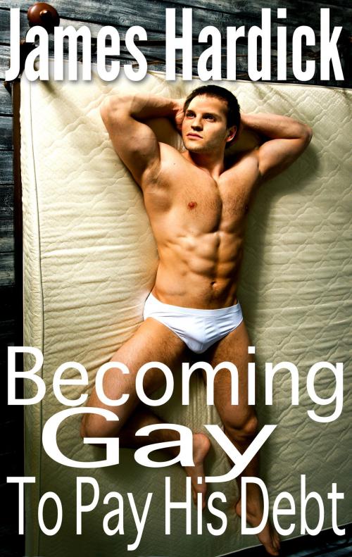 Cover of the book Becoming Gay To Pay His Debt by James Hardick, James Hardick