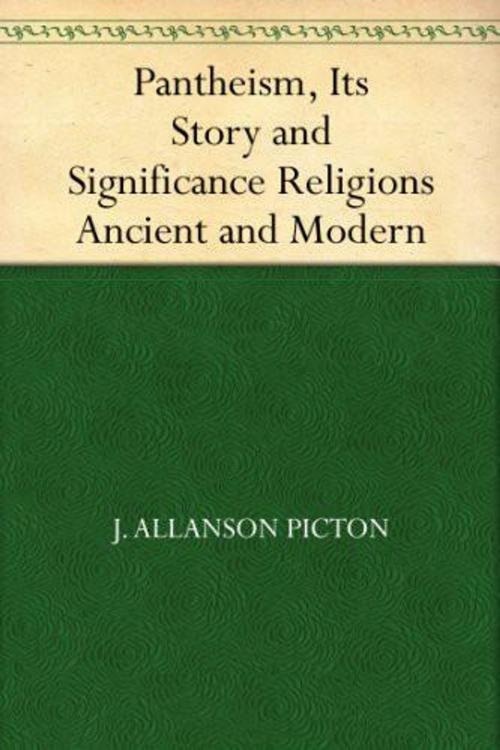 Cover of the book Pantheism, Its Story and Significance / Religions Ancient and Modern by J. Allanson Picton, Unknown