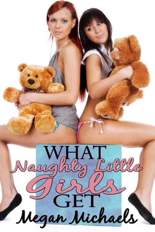 Cover of the book What Naughty Little Girls Get by Megan Michaels, Stormy Night Publications