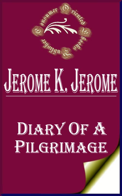 Cover of the book Diary of a Pilgrimage by Jerome K. Jerome, Consumer Oriented Ebooks Publisher