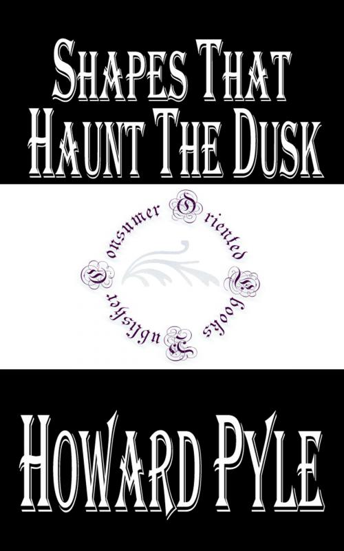 Cover of the book Shapes that Haunt the Dusk by Howard Pyle, Consumer Oriented Ebooks Publisher