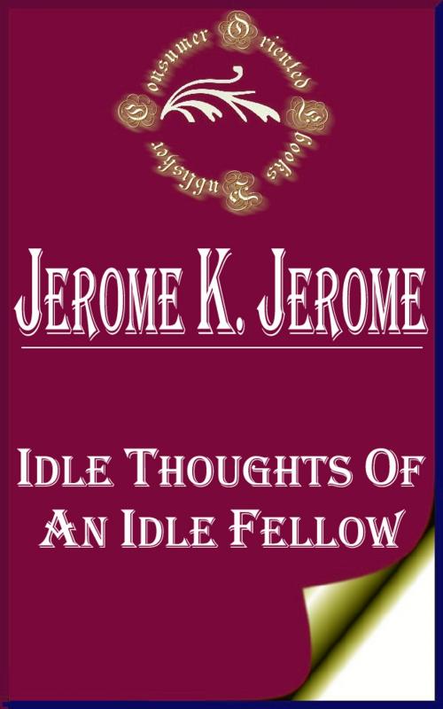 Cover of the book Idle Thoughts of an Idle Fellow by Jerome K. Jerome, Consumer Oriented Ebooks Publisher