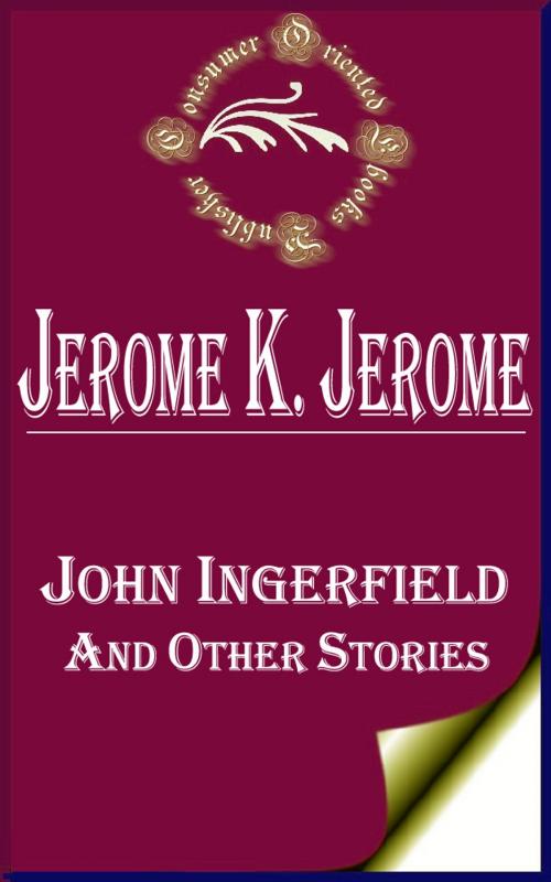 Cover of the book John Ingerfield, and Other Stories by Jerome K. Jerome, Consumer Oriented Ebooks Publisher