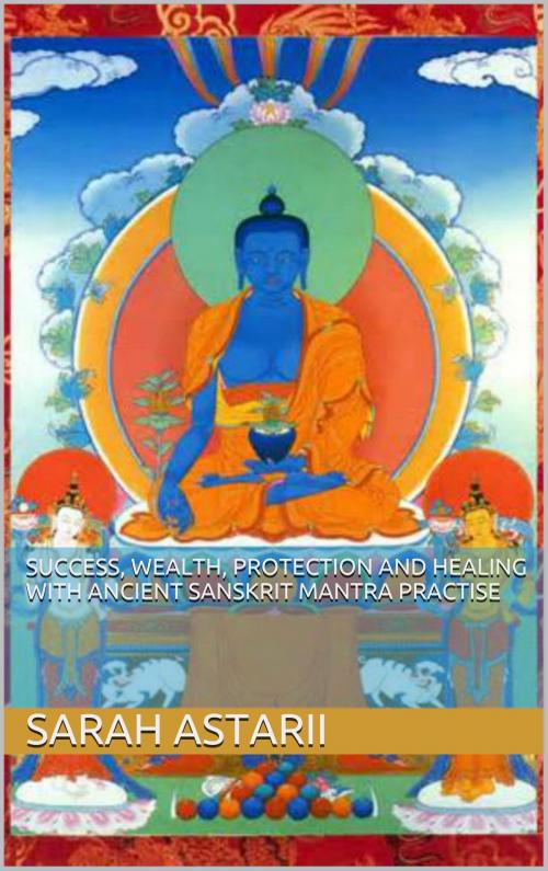 Cover of the book Success, Wealth, Protection and Healing with Ancient Sanskrit Mantra Practise by Sarah Astarii, Sarah Astarii