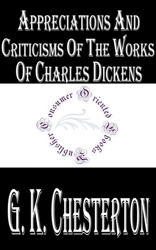 Cover of the book Appreciations and Criticisms of the Works of Charles Dickens by G. K. Chesterton, Consumer Oriented Ebooks Publisher