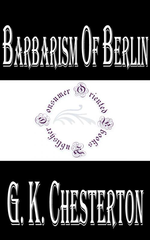 Cover of the book Barbarism of Berlin by G. K. Chesterton, Consumer Oriented Ebooks Publisher
