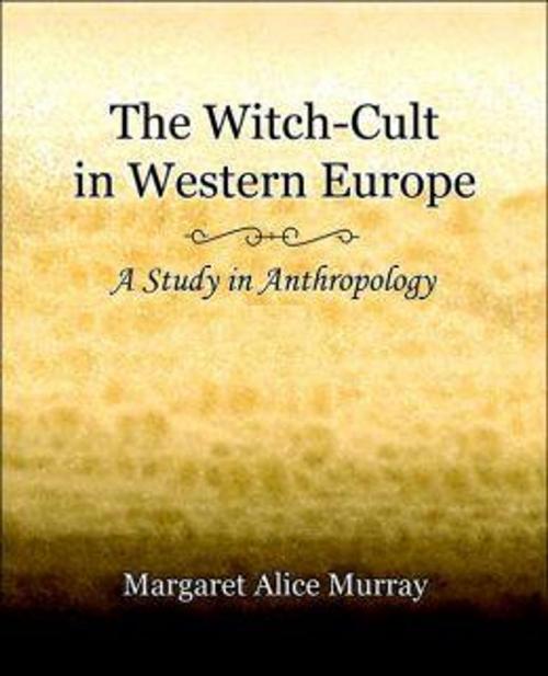 Cover of the book The Witch-cult in Western Europe / A Study in Anthropology by Margaret Alice Murray, Unknown