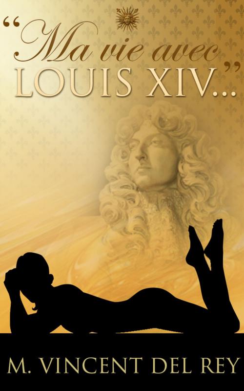 Cover of the book "Ma vie avec Louis XIV..." T1 by M.VINCENT DEL REY, M.VINCENT DEL REY
