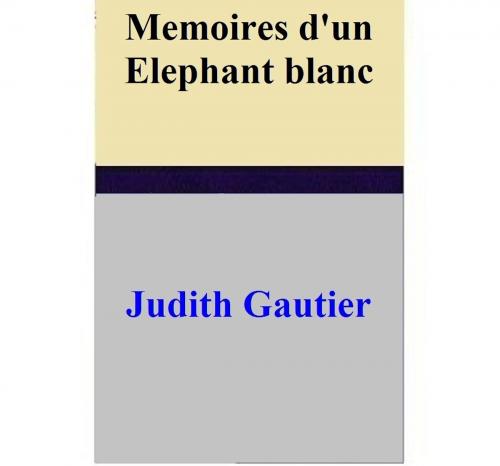 Cover of the book Memoires d'un Elephant blanc by Judith Gautier, Judith Gautier