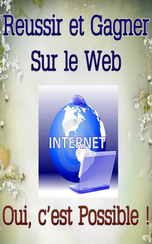 Cover of the book Réussir et Gagner sur le Web... Oui, c'est possible ! by Patrick R. Bonnaudeau, PRB