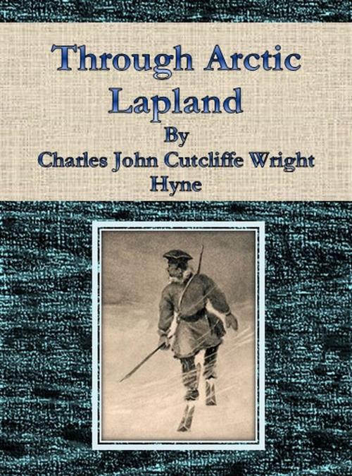 Cover of the book Through Arctic Lapland by Charles John Cutcliffe Wright Hyne, cbook6556