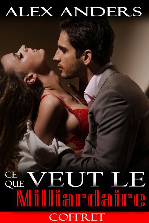 Cover of the book Ce que veut le Milliardaire (Coffret) by Alex Anders, RateABull Publishing