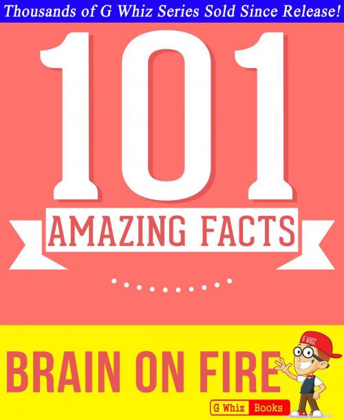 Cover of the book Brain on Fire - 101 Amazing Facts You Didn't Know by G Whiz, GWhizBooks.com