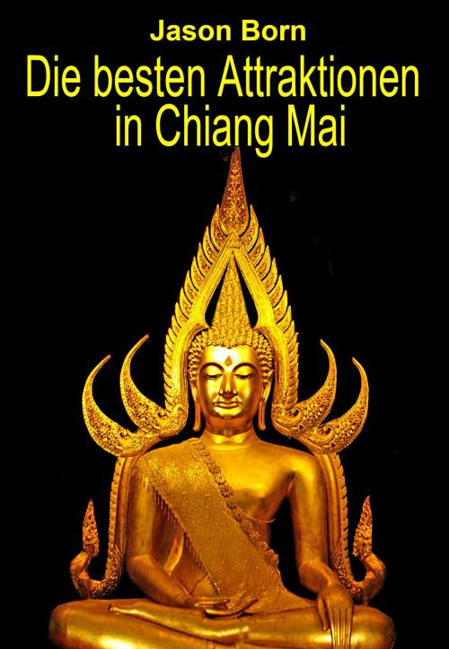 Cover of the book Die besten Attraktionen in Chiang Mai by Jason Born, Dhanyam E-Book Publication