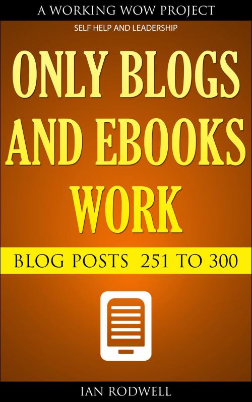 Cover of the book Only Blogs and eBooks Work by Ian Rodwell, Ian Rodwell Limited