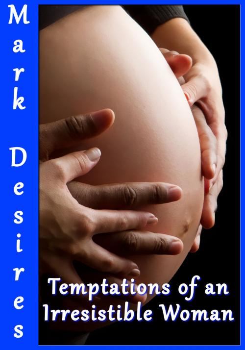 Cover of the book Temptations of an Irresistible Woman by Mark Desires, Mark Desires Erotica