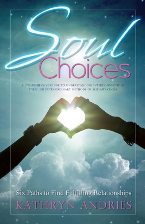 Cover of the book Soul Choices: Six Paths to Fulfilling Relationships by Kathryn Andries, Ozark Mountain Publishing, Inc.