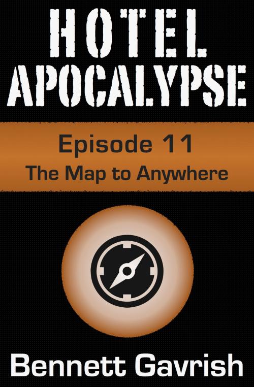Cover of the book Hotel Apocalypse #11: The Map to Anywhere by Bennett Gavrish, Bennett Gavrish
