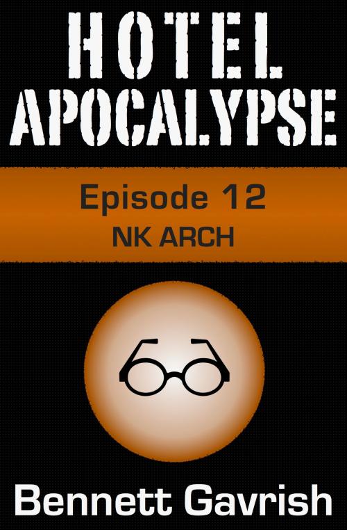 Cover of the book Hotel Apocalypse #12: NK ARCH by Bennett Gavrish, Bennett Gavrish