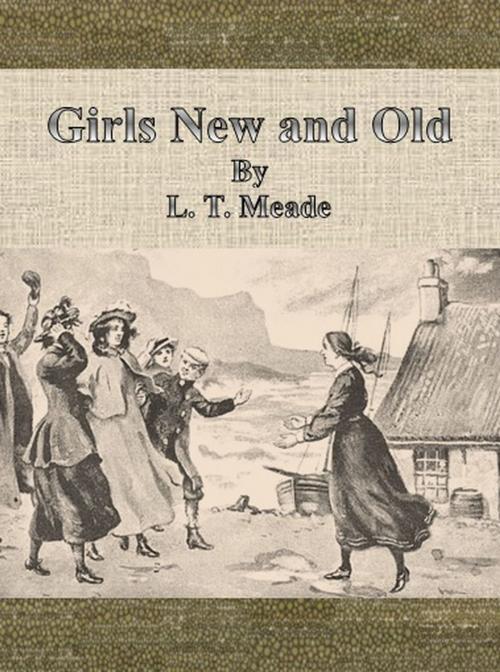 Cover of the book Girls New and Old by L. T. Meade, cbook6556
