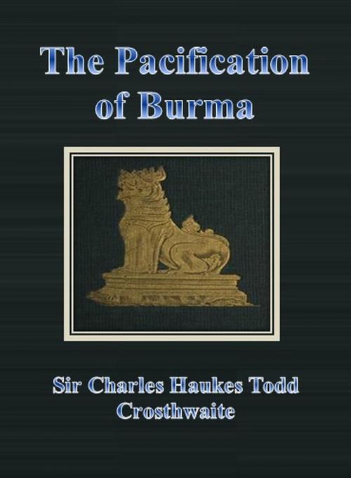 Cover of the book The Pacification of Burma by Sir Charles Haukes Todd Crosthwaite, cbook6556