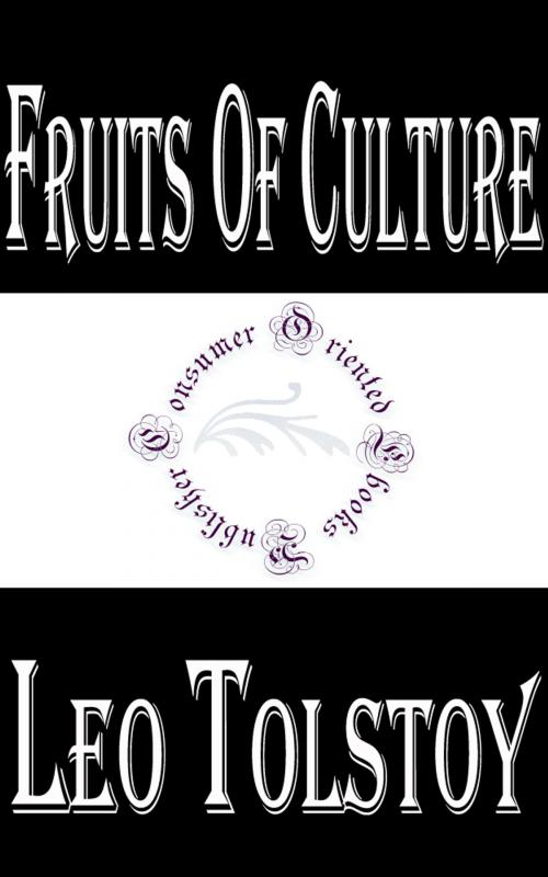 Cover of the book Fruits of Culture by Leo Tolstoy, Consumer Oriented Ebooks Publisher