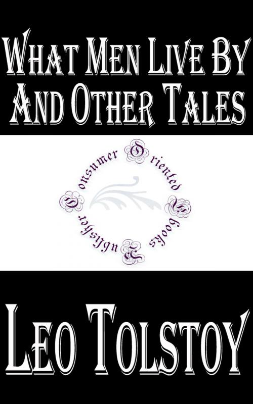 Cover of the book What Men Live By and Other Tales by Leo Tolstoy, Consumer Oriented Ebooks Publisher
