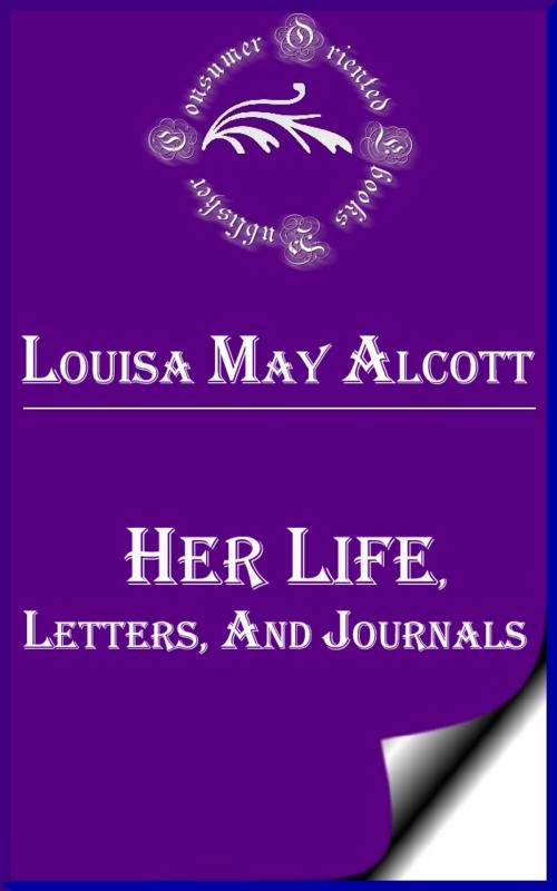 Cover of the book Louisa May Alcott: Her Life, Letters, and Journals by Louisa May Alcott, Consumer Oriented Ebooks Publisher