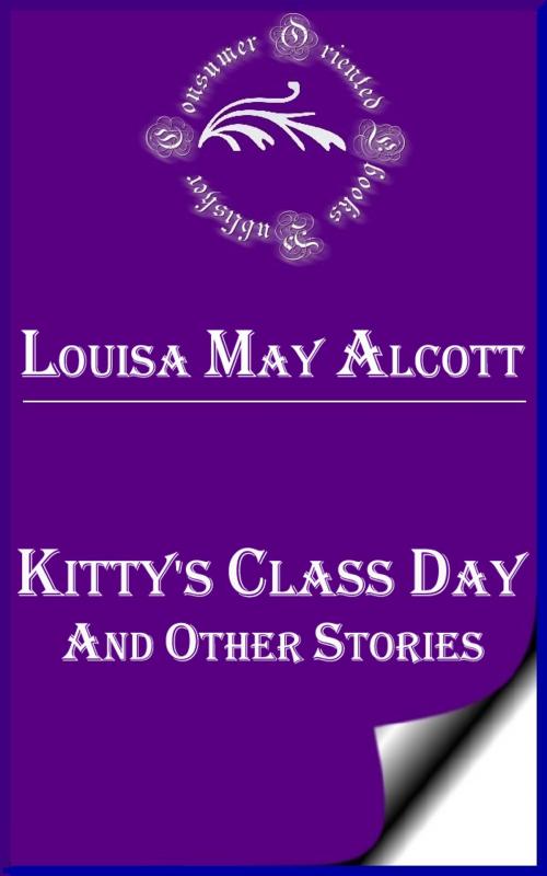 Cover of the book Kitty's Class Day and Other Stories by Louisa May Alcott, Consumer Oriented Ebooks Publisher