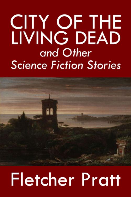 Cover of the book City of the Living Dead and Other Science Fiction Stories by Fletcher Pratt, Halcyon Press Ltd.