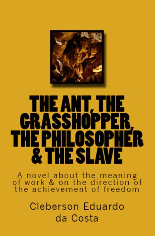 Cover of the book THE ANT, THE GRASSHOPPER, THE PHILOSOPHER & THE SLAVE by CLEBERSON EDUARDO DA COSTA, Atsoc Editions