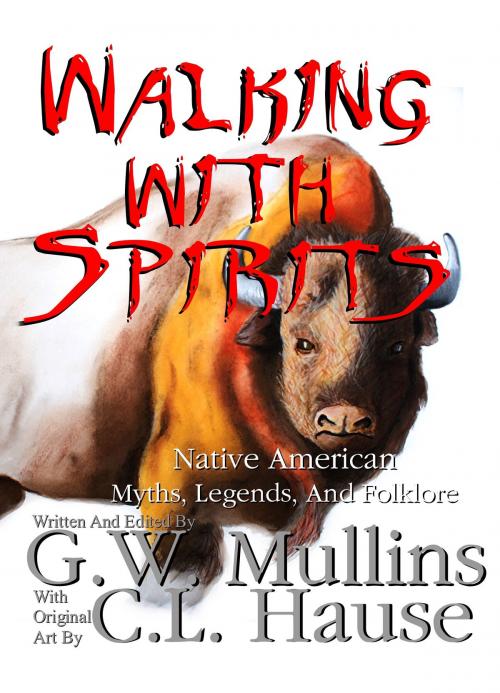 Cover of the book Walking With Spirits Native American Myths, Legends, And Folklore by G.W. Mullins, C.L. Hause, Light Of The Moon Publishing