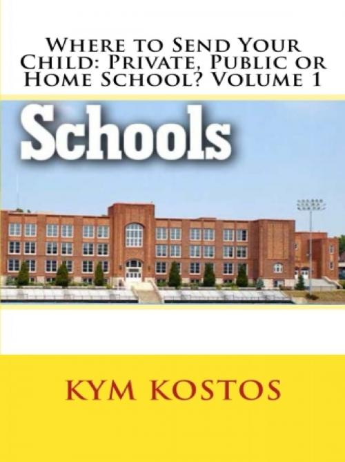 Cover of the book Where to Send Your Child: Private, Public or Home School? Volume 1 by Kym Kostos, Vince Stead
