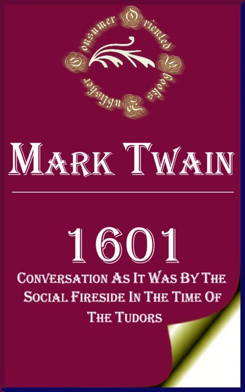 Cover of the book 1601: Conversation as it was by the Social Fireside in the Time of the Tudors by Mark Twain, Consumer Oriented Ebooks Publisher