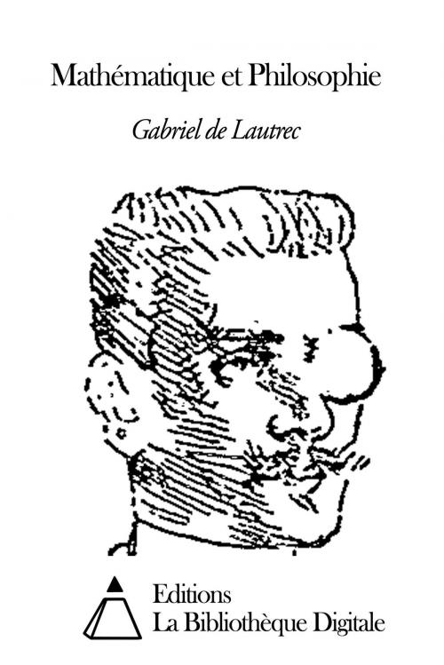 Cover of the book Mathématique et Philosophie by Gabriel de Lautrec, Editions la Bibliothèque Digitale