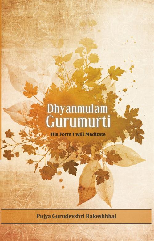 Cover of the book Dhyanmulam Gurumurti - His Form I will Meditate by Pujya Gurudevshri Rakeshbhai, Shrimad Rajchandra Adhyatmik Satsang Sadhana Kendra
