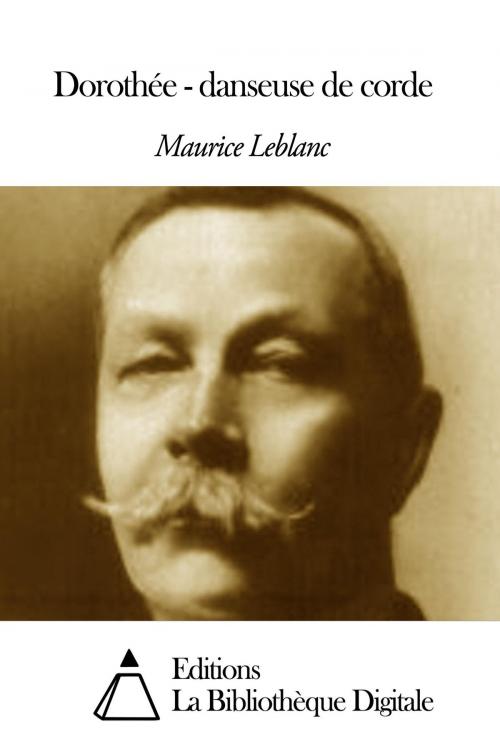 Cover of the book Dorothée - danseuse de corde by Maurice Leblanc, Editions la Bibliothèque Digitale
