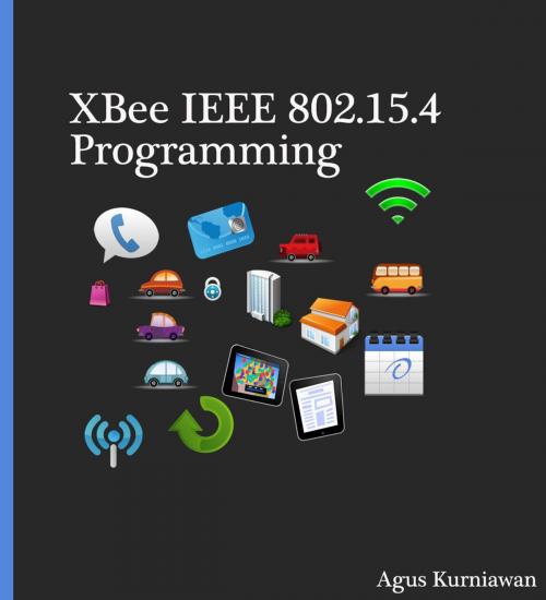 Cover of the book XBee IEEE 802.15.4 Programming by Agus Kurniawan, PE Press
