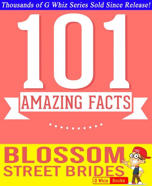 Cover of the book Blossom Street Brides - 101 Amazing Facts You Didn't Know by G Whiz, GWhizBooks.com