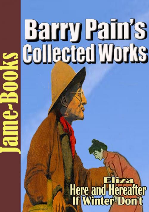 Cover of the book Barry Pain’s Collected Works: 5 Works, Eliza, Here and Hereafter, Marge Askinforit, Plus More! by Barry Pain, Jame-Books