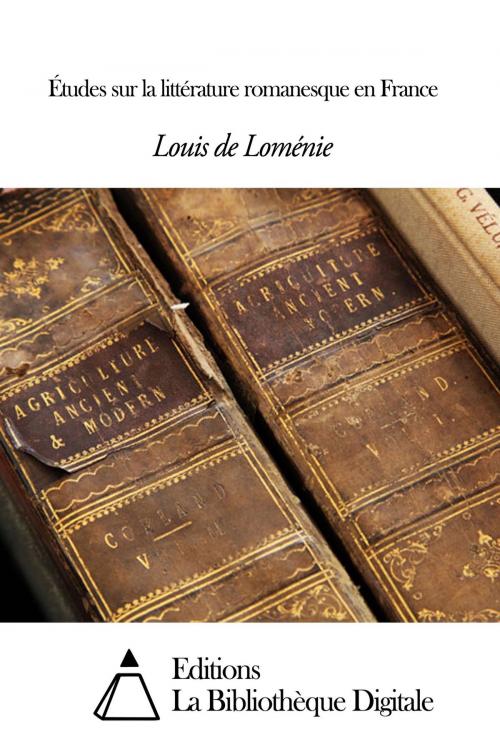 Cover of the book Études sur la littérature romanesque en France by Louis de Loménie, Editions la Bibliothèque Digitale