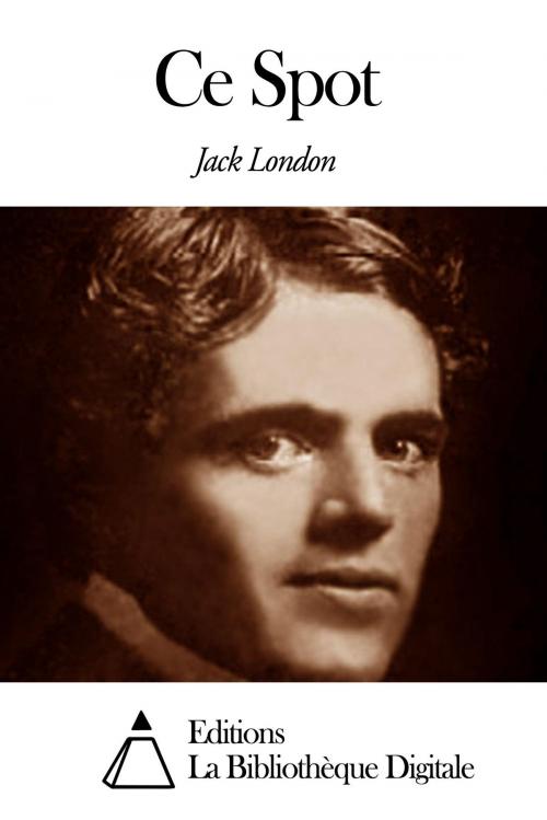 Cover of the book Ce Spot by Jack London, Editions la Bibliothèque Digitale