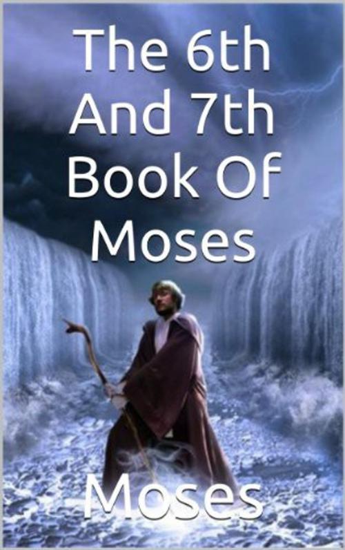 Cover of the book Sixth and Seventh Book Of Moses by Moses, Unknown
