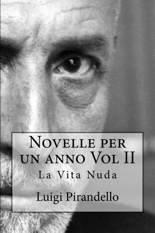 Cover of the book Novelle per un anno Vol II La Vita Nuda by Luigi Pirandello, Mauro Liistro Editore