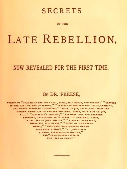 Cover of the book Secrets of the Late Rebellion, Now Revealed for the First Time by J. R. Freese, VolumesOfValue