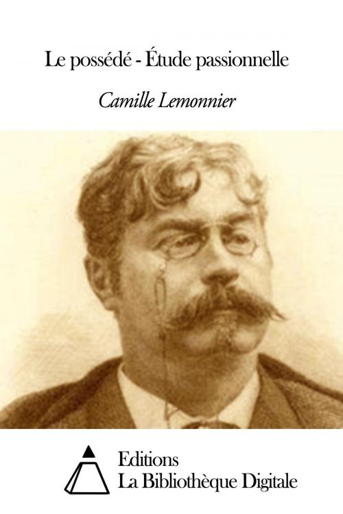 Cover of the book Le possédé - Étude passionnelle by Camille Lemonnier, Editions la Bibliothèque Digitale