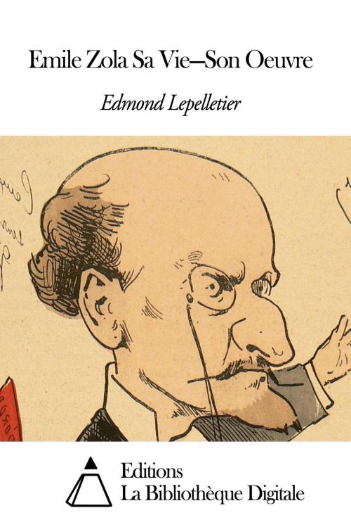 Cover of the book Emile Zola Sa Vie—Son Oeuvre by Edmond Lepelletier, Editions la Bibliothèque Digitale