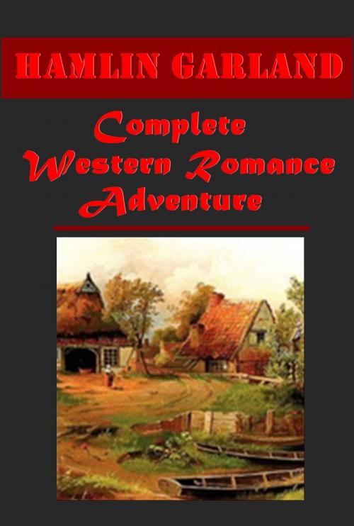 Cover of the book Complete Western Romance Adventure Antholgies by Hamlin Garland, AGEB Publishing