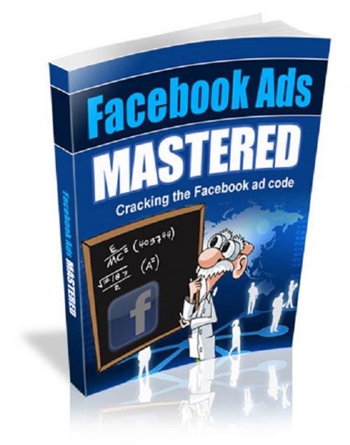 Cover of the book Facebook Ads Mastered by Anonymous, Consumer Oriented Ebooks Publisher