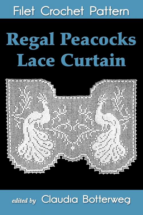 Cover of the book Regal Peacocks Lace Curtain Filet Crochet Pattern by Claudia Botterweg, Eight Three Press